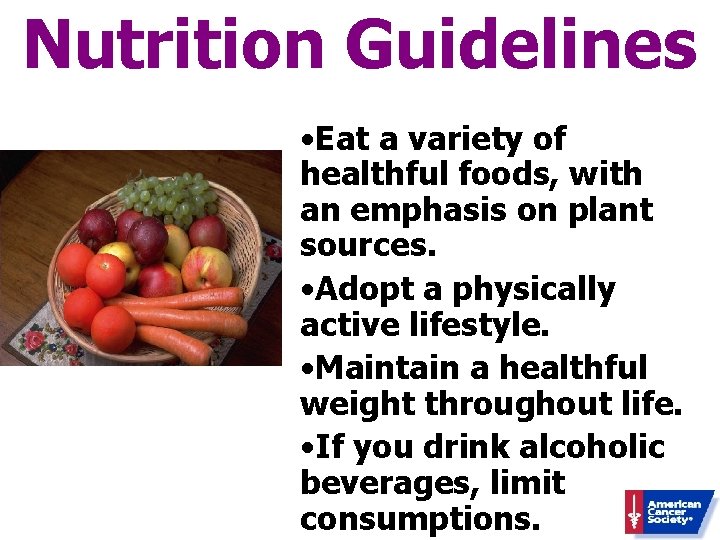 Nutrition Guidelines • Eat a variety of healthful foods, with an emphasis on plant