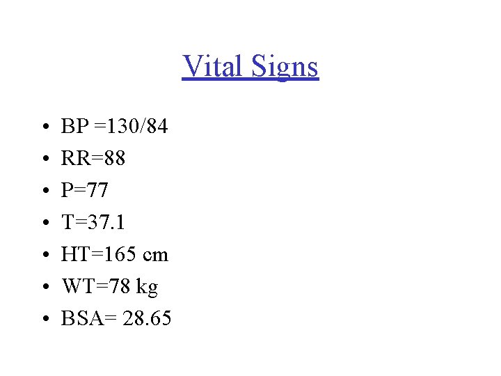 Vital Signs • • BP =130/84 RR=88 P=77 T=37. 1 HT=165 cm WT=78 kg