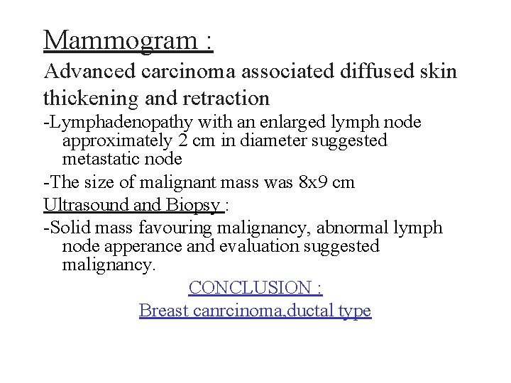 Mammogram : Advanced carcinoma associated diffused skin thickening and retraction -Lymphadenopathy with an enlarged