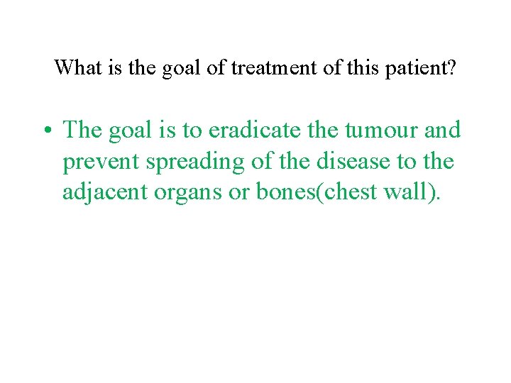What is the goal of treatment of this patient? • The goal is to