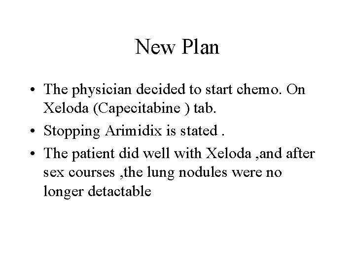 New Plan • The physician decided to start chemo. On Xeloda (Capecitabine ) tab.