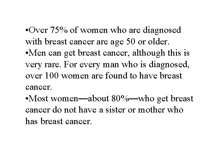  • Over 75% of women who are diagnosed with breast cancer are age