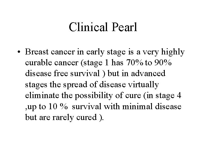 Clinical Pearl • Breast cancer in early stage is a very highly curable cancer