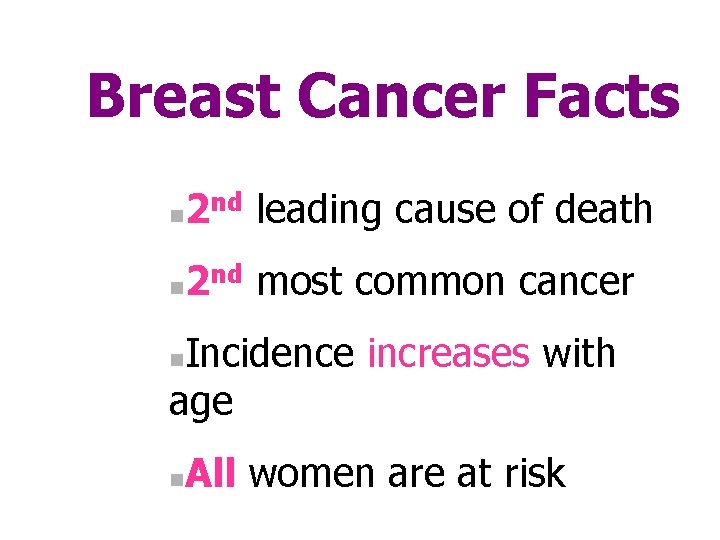 Breast Cancer Facts n 2 nd leading cause of death n 2 nd most