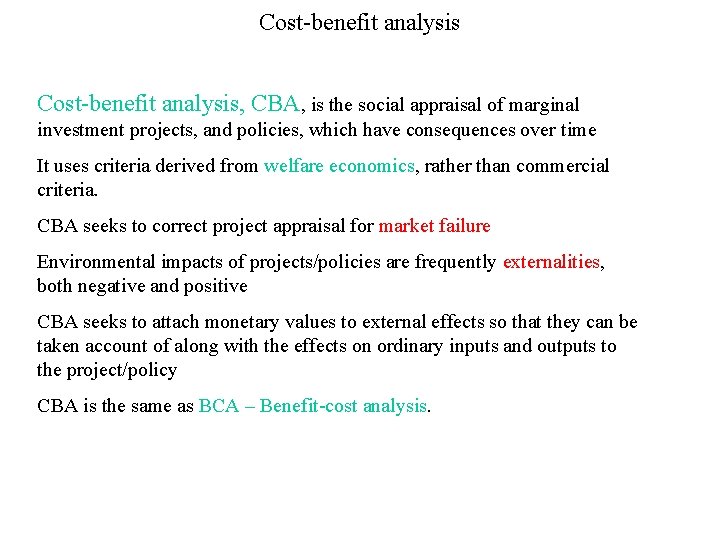 Cost-benefit analysis, CBA, is the social appraisal of marginal investment projects, and policies, which