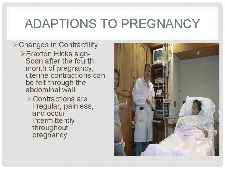 ADAPTIONS TO PREGNANCY ØChanges in Contractility ØBraxton Hicks sign- Soon after the fourth month