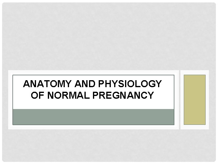 ANATOMY AND PHYSIOLOGY OF NORMAL PREGNANCY 