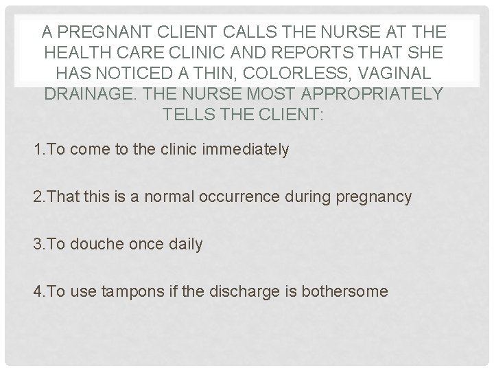 A PREGNANT CLIENT CALLS THE NURSE AT THE HEALTH CARE CLINIC AND REPORTS THAT