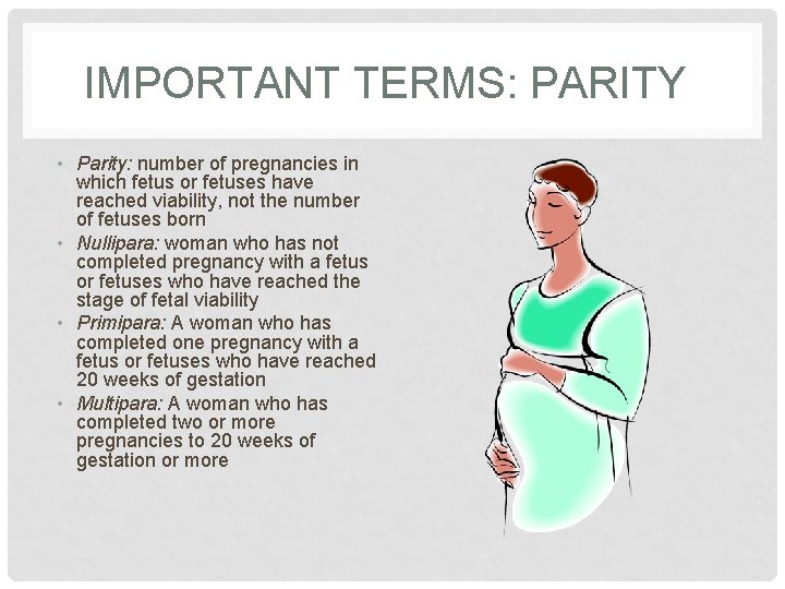 IMPORTANT TERMS: PARITY • Parity: number of pregnancies in which fetus or fetuses have