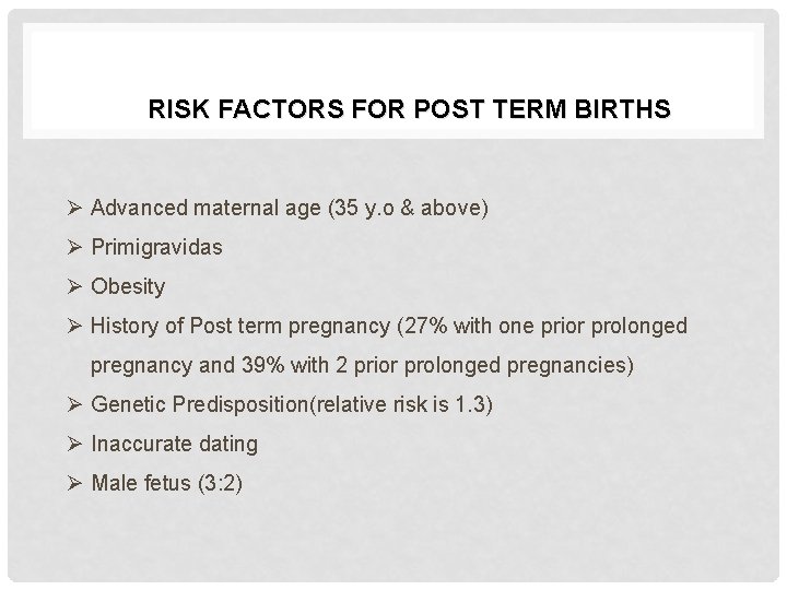 RISK FACTORS FOR POST TERM BIRTHS Ø Advanced maternal age (35 y. o &