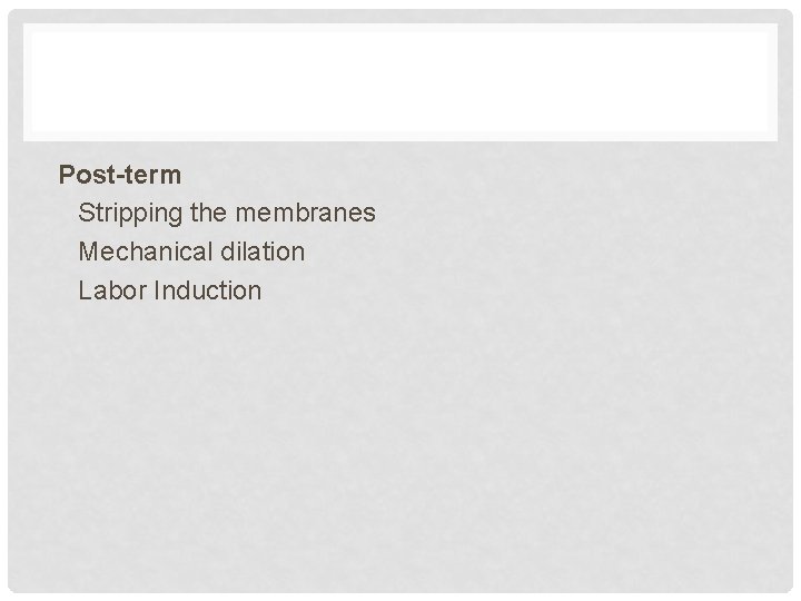 Post-term Stripping the membranes Mechanical dilation Labor Induction 