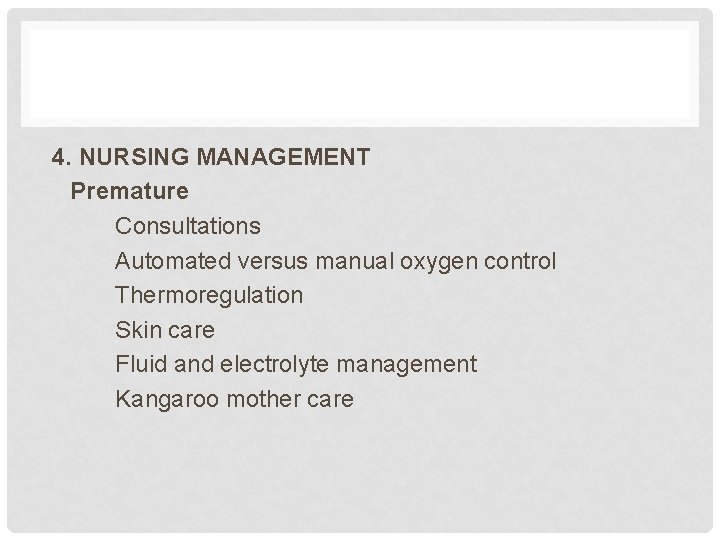 4. NURSING MANAGEMENT Premature Consultations Automated versus manual oxygen control Thermoregulation Skin care Fluid