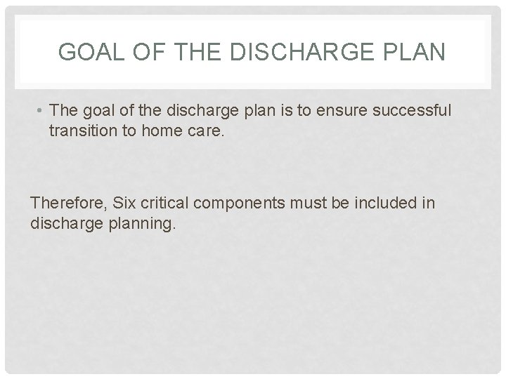 GOAL OF THE DISCHARGE PLAN • The goal of the discharge plan is to