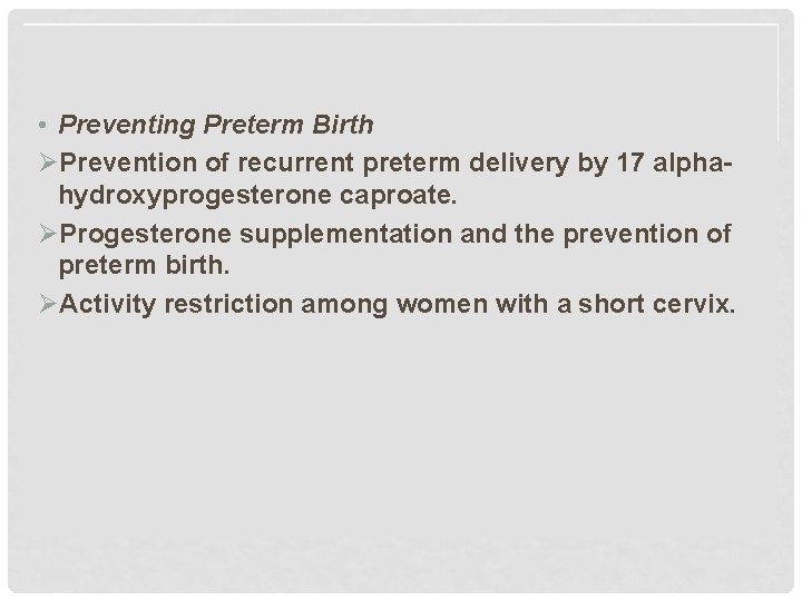  • Preventing Preterm Birth ØPrevention of recurrent preterm delivery by 17 alphahydroxyprogesterone caproate.