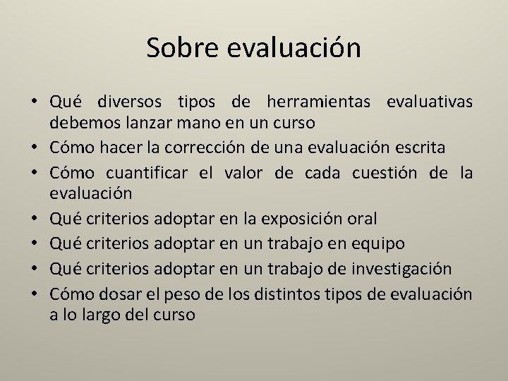 Sobre evaluación • Qué diversos tipos de herramientas evaluativas debemos lanzar mano en un