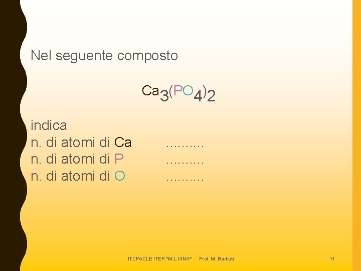 Nel seguente composto Ca 3(PO 4)2 indica n. di atomi di Ca n. di