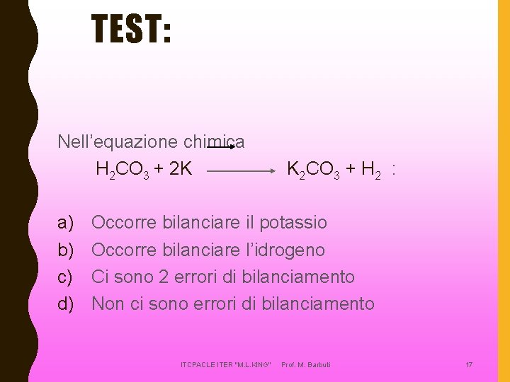 TEST: Nell’equazione chimica H 2 CO 3 + 2 K a) b) c) d)