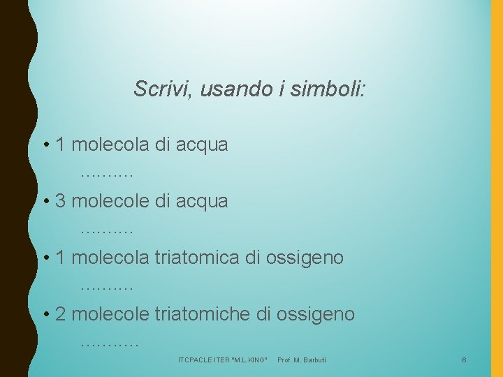 Scrivi, usando i simboli: • 1 molecola di acqua. . • 3 molecole di