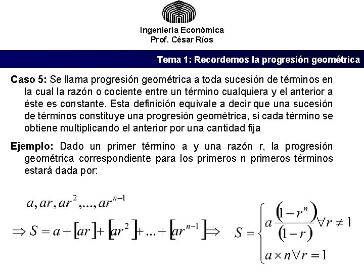 Ingeniería Económica Prof. César Ríos Tema 1: Recordemos la progresión geométrica Caso 5: Se