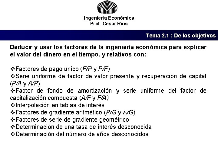 Ingeniería Económica Prof. César Ríos Tema 2. 1 : De los objetivos Deducir y