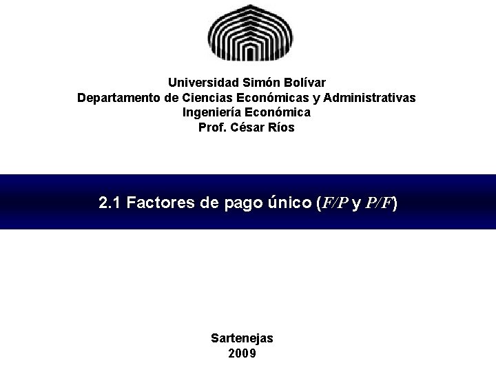 Universidad Simón Bolívar Departamento de Ciencias Económicas y Administrativas Ingeniería Económica Prof. César Ríos