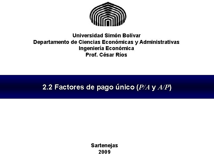 Universidad Simón Bolívar Departamento de Ciencias Económicas y Administrativas Ingeniería Económica Prof. César Ríos