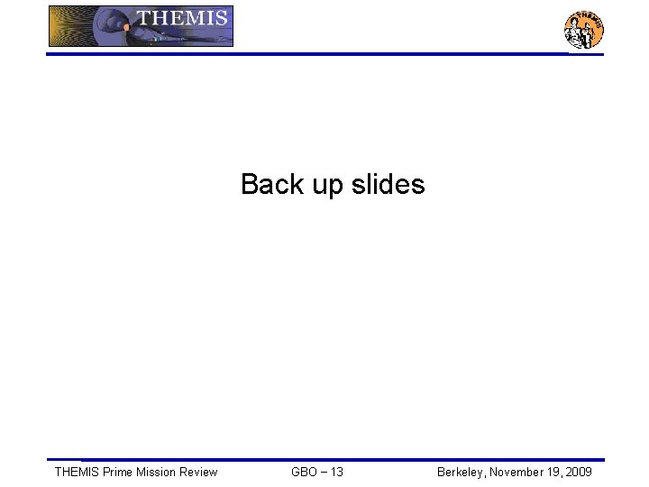 Back up slides THEMIS Prime Mission Review GBO − 13 Berkeley, November 19, 2009