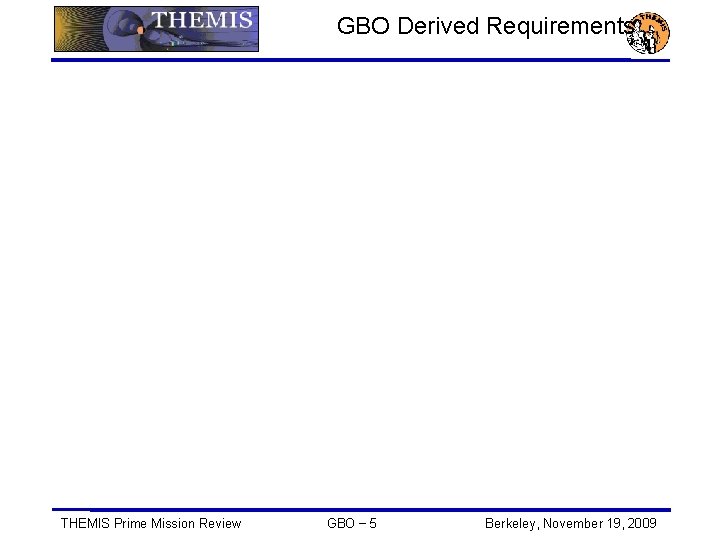 GBO Derived Requirements THEMIS Prime Mission Review GBO − 5 Berkeley, November 19, 2009