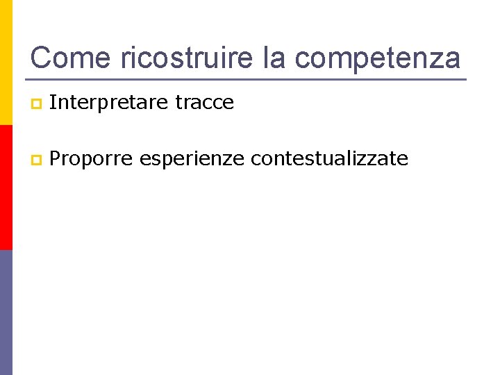 Come ricostruire la competenza p Interpretare tracce p Proporre esperienze contestualizzate 