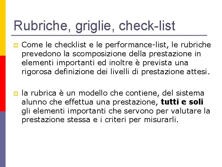 Rubriche, griglie, check-list p Come le checklist e le performance-list, le rubriche prevedono la