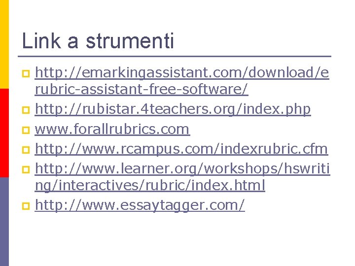 Link a strumenti http: //emarkingassistant. com/download/e rubric-assistant-free-software/ p http: //rubistar. 4 teachers. org/index. php