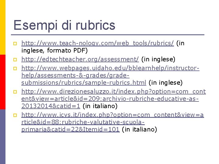 Esempi di rubrics p p p http: //www. teach-nology. com/web_tools/rubrics/ (in inglese, formato PDF)