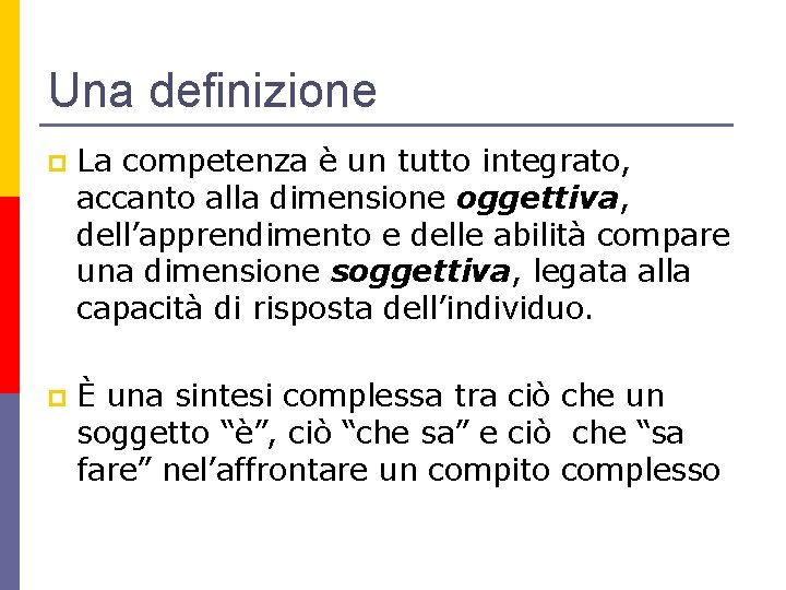 Una definizione p La competenza è un tutto integrato, accanto alla dimensione oggettiva, dell’apprendimento