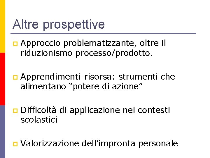 Altre prospettive p Approccio problematizzante, oltre il riduzionismo processo/prodotto. p Apprendimenti-risorsa: strumenti che alimentano