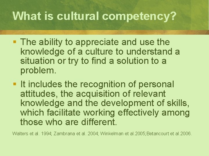 What is cultural competency? § The ability to appreciate and use the knowledge of