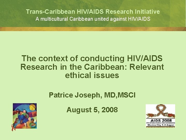 Trans-Caribbean HIV/AIDS Research Initiative A multicultural Caribbean united against HIV/AIDS The context of conducting