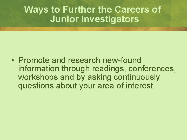 Ways to Further the Careers of Junior Investigators • Promote and research new-found information