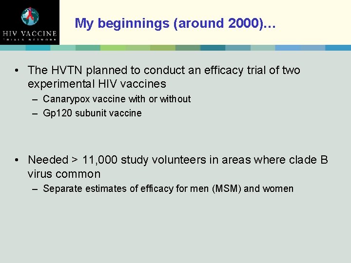 My beginnings (around 2000)… • The HVTN planned to conduct an efficacy trial of