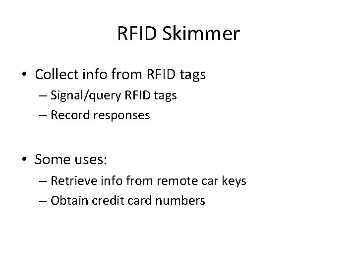 RFID Skimmer • Collect info from RFID tags – Signal/query RFID tags – Record