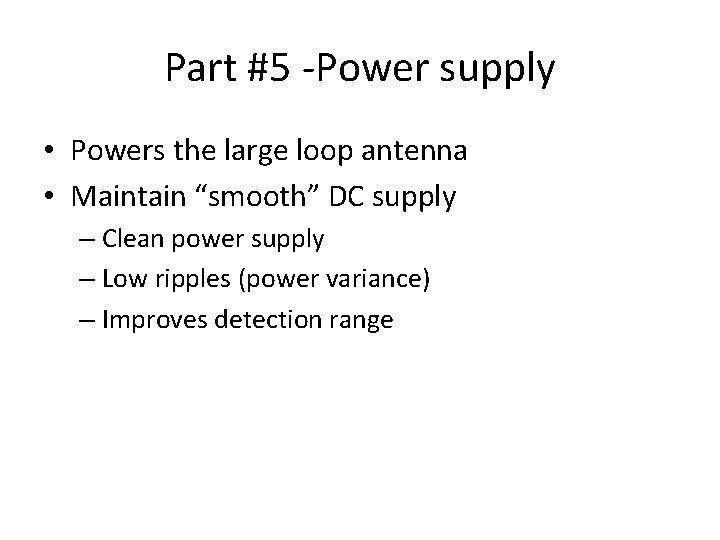 Part #5 -Power supply • Powers the large loop antenna • Maintain “smooth” DC
