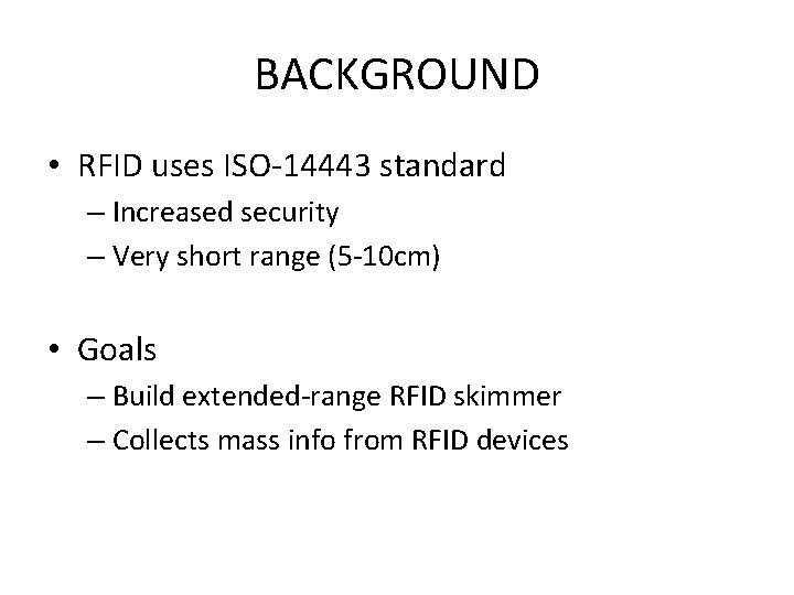 BACKGROUND • RFID uses ISO-14443 standard – Increased security – Very short range (5