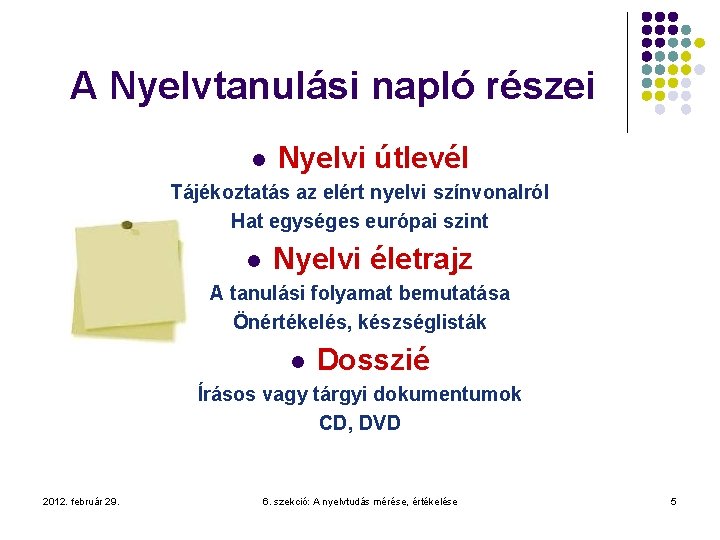 A Nyelvtanulási napló részei l Nyelvi útlevél Tájékoztatás az elért nyelvi színvonalról Hat egységes