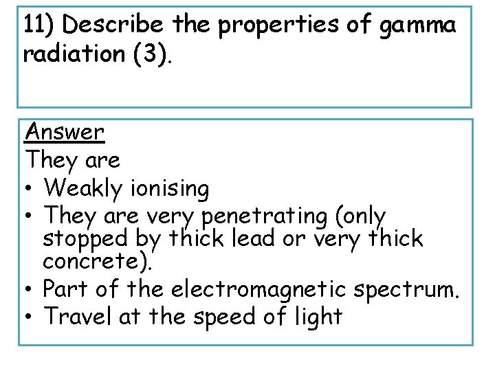 11) Describe the properties of gamma radiation (3). Answer They are • Weakly ionising