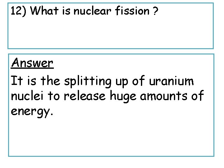 12) What is nuclear fission ? Answer It is the splitting up of uranium