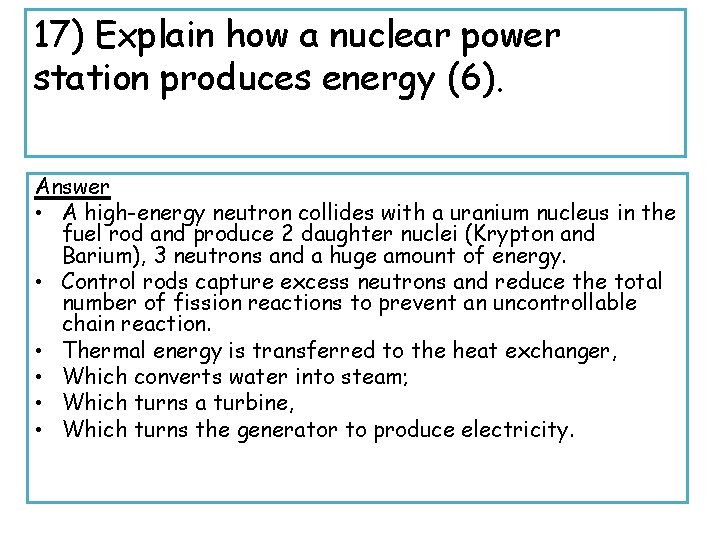 17) Explain how a nuclear power station produces energy (6). Answer • A high-energy