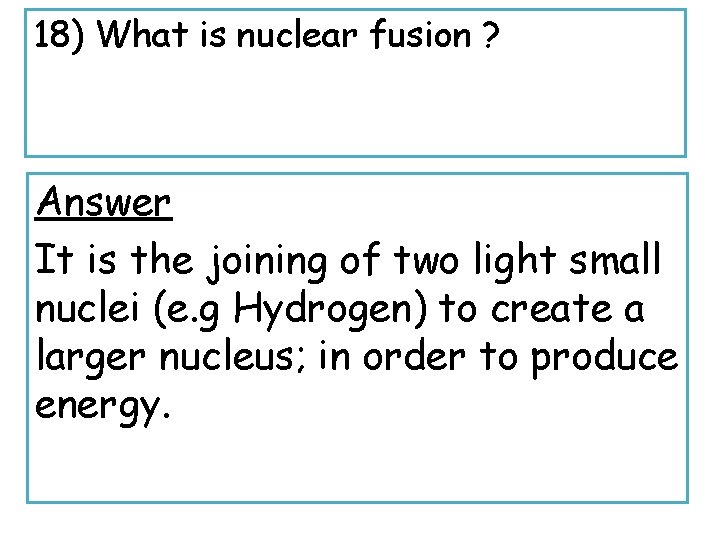 18) What is nuclear fusion ? Answer It is the joining of two light