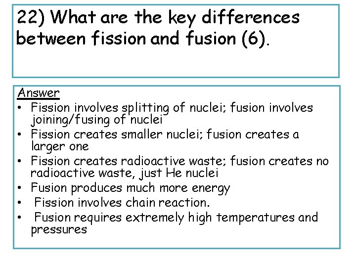 22) What are the key differences between fission and fusion (6). Answer • Fission