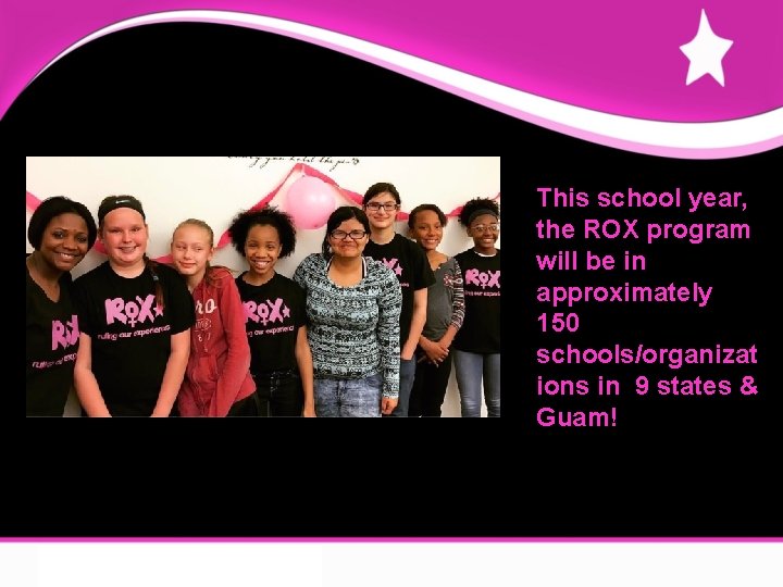 This school year, the ROX program will be in approximately 150 schools/organizat ions in