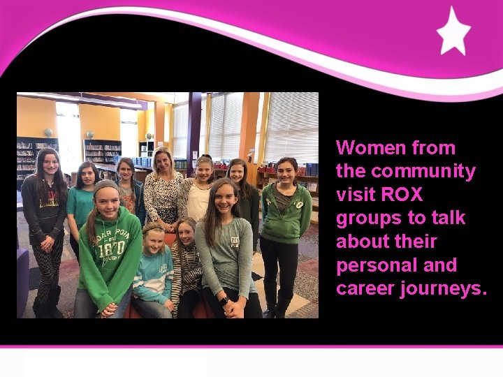 Women from the community visit ROX groups to talk about their personal and career