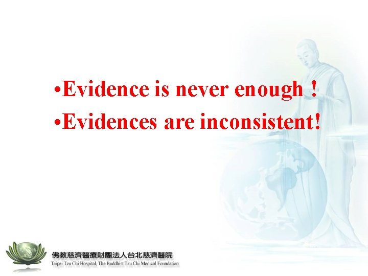  • Evidence is never enough ! • Evidences are inconsistent! 